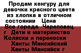 Продам кенгуру для девочки красного цвета из хлопка в отличном состоянии › Цена ­ 500 - Все города, Череповец г. Дети и материнство » Коляски и переноски   . Ханты-Мансийский,Ханты-Мансийск г.